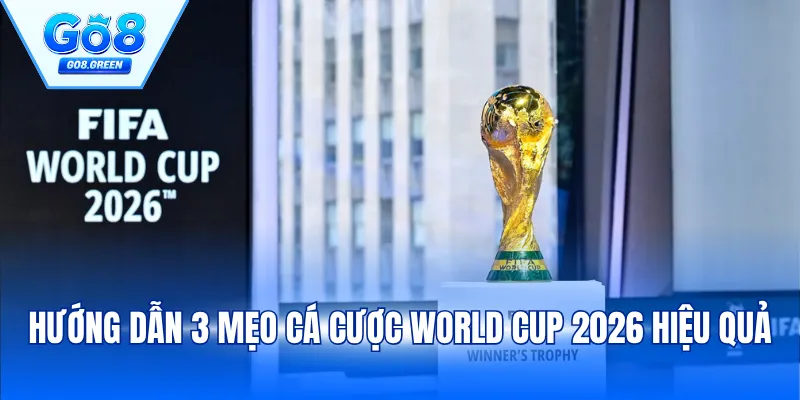 Hướng dẫn 3 mẹo cá cược World Cup 2026 hiệu quả
